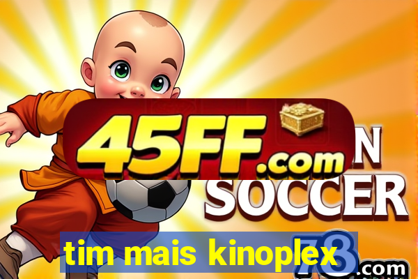 tim mais kinoplex